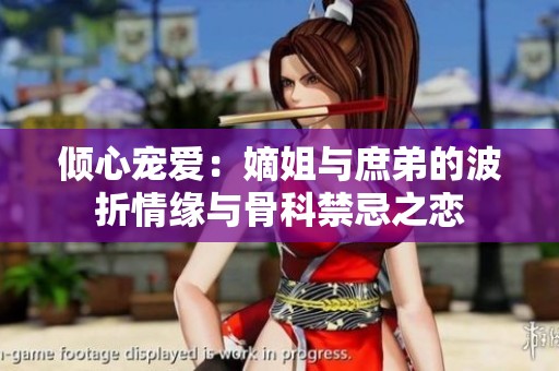 倾心宠爱：嫡姐与庶弟的波折情缘与骨科禁忌之恋