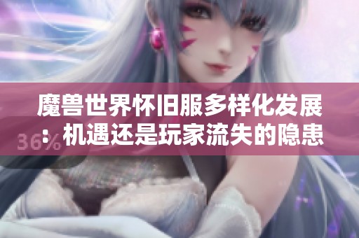 魔兽世界怀旧服多样化发展：机遇还是玩家流失的隐患？