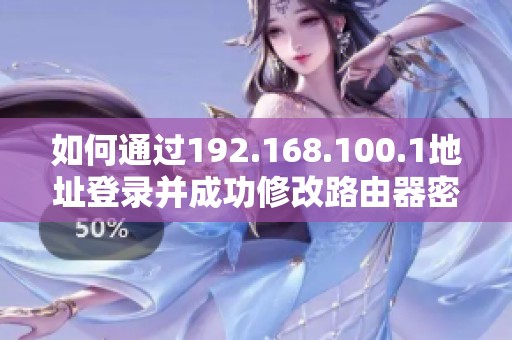 如何通过192.168.100.1地址登录并成功修改路由器密码指南