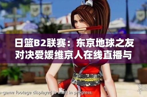 日篮B2联赛：东京地球之友对决爱媛维京人在线直播与即时比分更新
