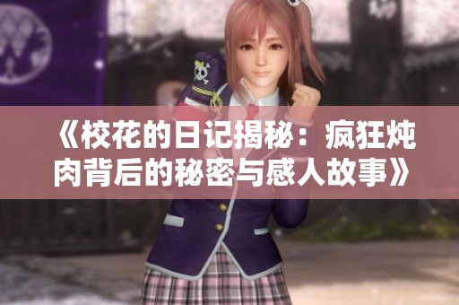 《校花的日记揭秘：疯狂炖肉背后的秘密与感人故事》