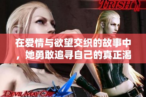 在爱情与欲望交织的故事中，她勇敢追寻自己的真正渴望与幸福
