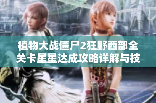 植物大战僵尸2狂野西部全关卡星星达成攻略详解与技巧分享