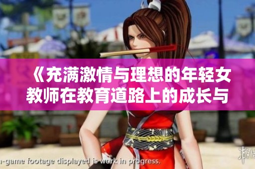 《充满激情与理想的年轻女教师在教育道路上的成长与挑战》