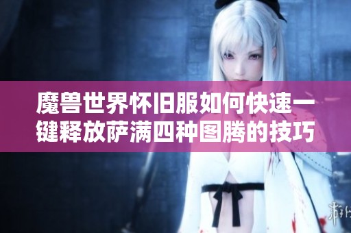 魔兽世界怀旧服如何快速一键释放萨满四种图腾的技巧分享