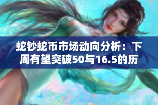 蛇钞蛇币市场动向分析：下周有望突破50与16.5的历史新高