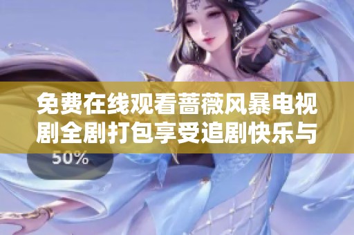免费在线观看蔷薇风暴电视剧全剧打包享受追剧快乐与精彩剧情