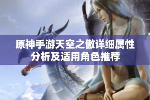 原神手游天空之傲详细属性分析及适用角色推荐