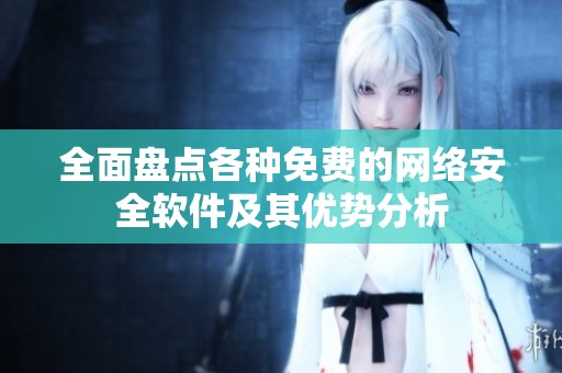 全面盘点各种免费的网络安全软件及其优势分析