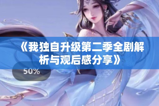 《我独自升级第二季全剧解析与观后感分享》