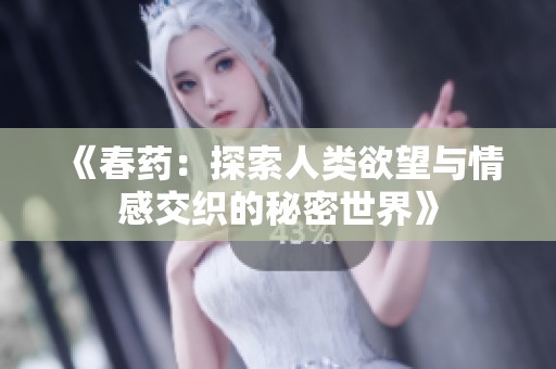 《春药：探索人类欲望与情感交织的秘密世界》