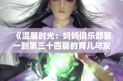 《温馨时光：妈妈俱乐部第一到第三十四篇的育儿与友谊故事》