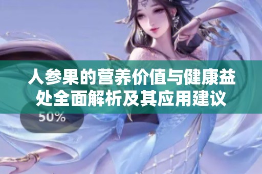 人参果的营养价值与健康益处全面解析及其应用建议