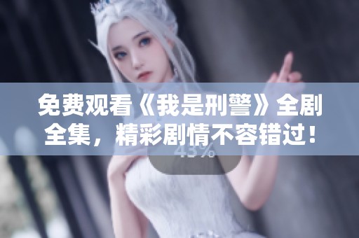 免费观看《我是刑警》全剧全集，精彩剧情不容错过！
