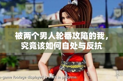 被两个男人轮番攻陷的我，究竟该如何自处与反抗