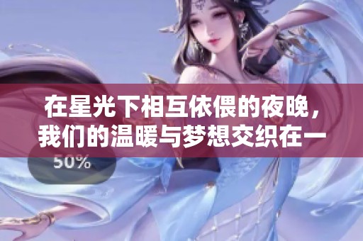 在星光下相互依偎的夜晚，我们的温暖与梦想交织在一起
