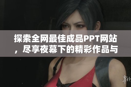 探索全网最佳成品PPT网站，尽享夜幕下的精彩作品与灵感