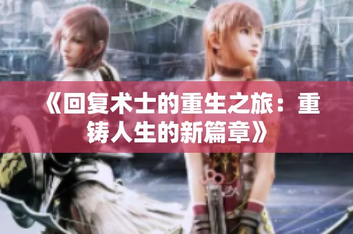 《回复术士的重生之旅：重铸人生的新篇章》