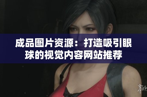 成品图片资源：打造吸引眼球的视觉内容网站推荐