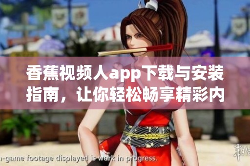 香蕉视频人app下载与安装指南，让你轻松畅享精彩内容