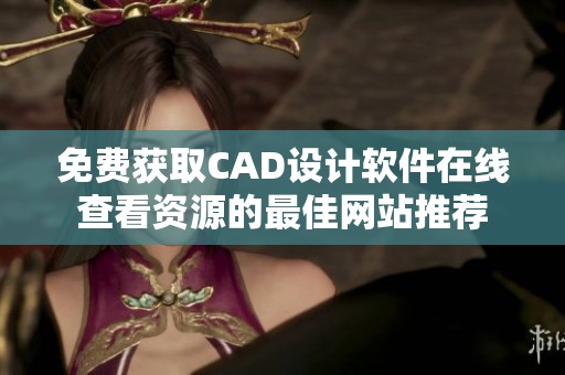 免费获取CAD设计软件在线查看资源的最佳网站推荐
