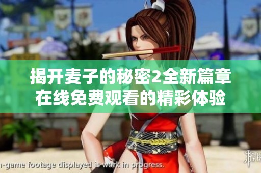 揭开麦子的秘密2全新篇章在线免费观看的精彩体验