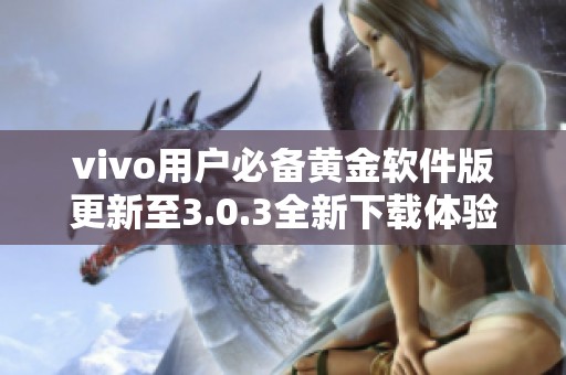 vivo用户必备黄金软件版更新至3.0.3全新下载体验精彩呈现