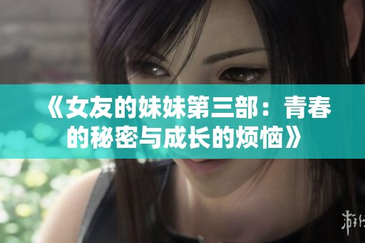 《女友的妹妹第三部：青春的秘密与成长的烦恼》