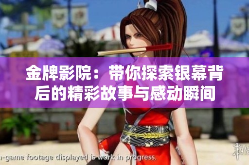 金牌影院：带你探索银幕背后的精彩故事与感动瞬间