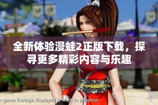 全新体验漫蛙2正版下载，探寻更多精彩内容与乐趣