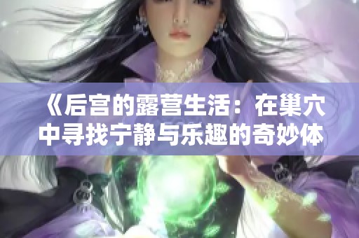 《后宫的露营生活：在巢穴中寻找宁静与乐趣的奇妙体验》