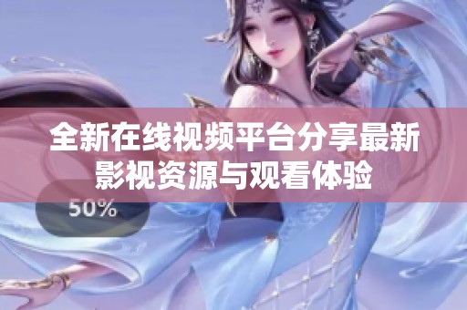 全新在线视频平台分享最新影视资源与观看体验