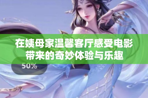 在姨母家温馨客厅感受电影带来的奇妙体验与乐趣