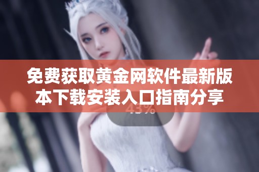 免费获取黄金网软件最新版本下载安装入口指南分享