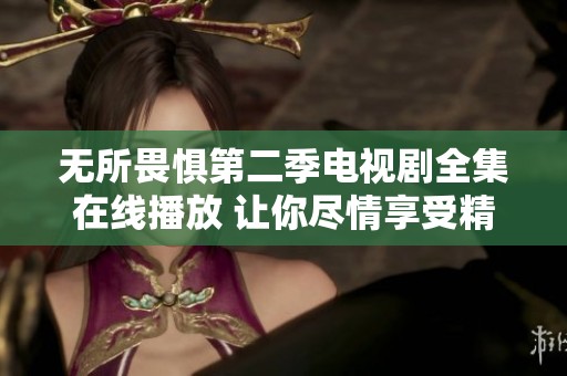 无所畏惧第二季电视剧全集在线播放 让你尽情享受精彩剧情