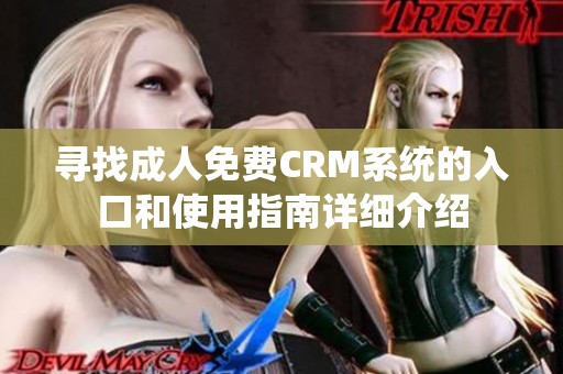 寻找成人免费CRM系统的入口和使用指南详细介绍