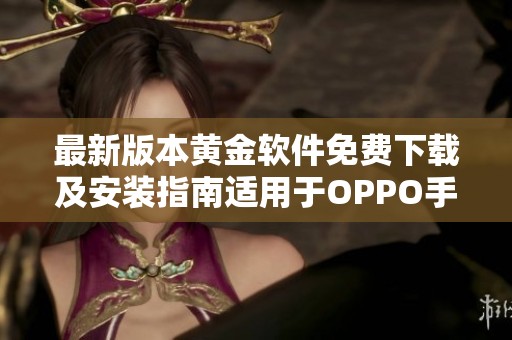 最新版本黄金软件免费下载及安装指南适用于OPPO手机用户