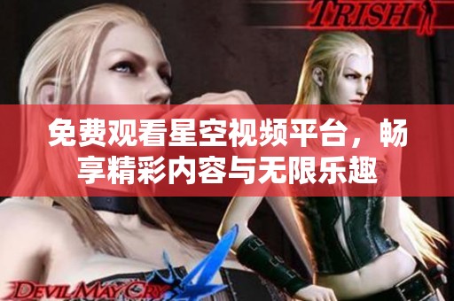 免费观看星空视频平台，畅享精彩内容与无限乐趣