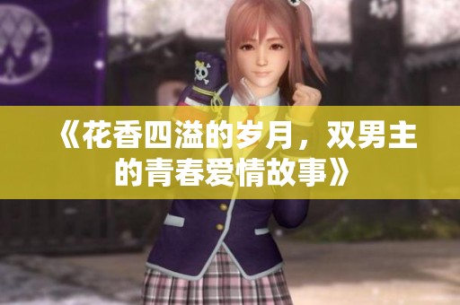 《花香四溢的岁月，双男主的青春爱情故事》