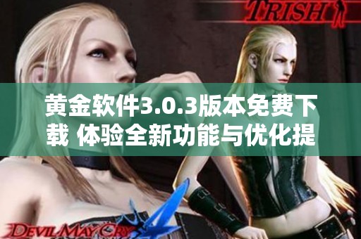 黄金软件3.0.3版本免费下载 体验全新功能与优化提升