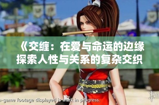 《交缠：在爱与命运的边缘探索人性与关系的复杂交织》