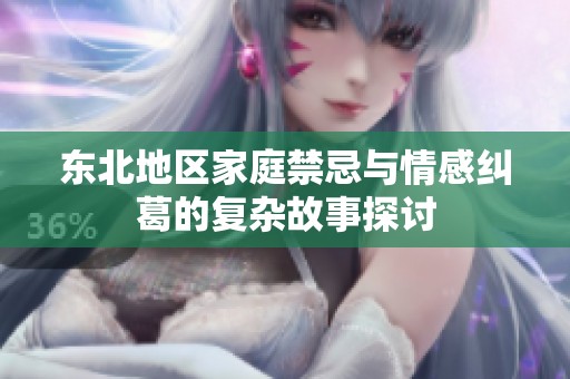 东北地区家庭禁忌与情感纠葛的复杂故事探讨
