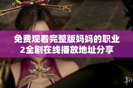 免费观看完整版妈妈的职业2全剧在线播放地址分享