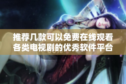 推荐几款可以免费在线观看各类电视剧的优秀软件平台