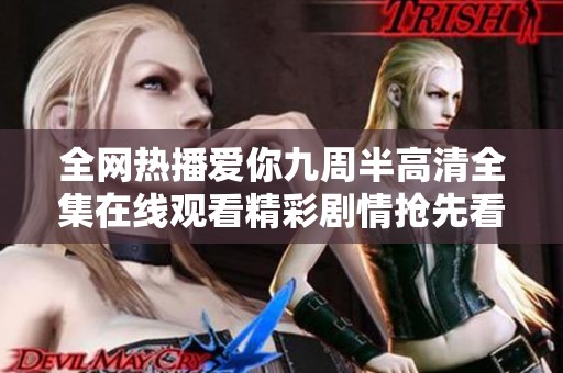 全网热播爱你九周半高清全集在线观看精彩剧情抢先看
