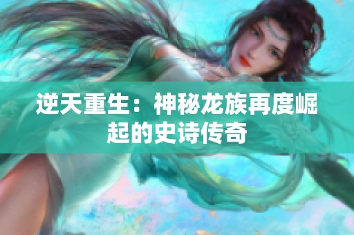 逆天重生：神秘龙族再度崛起的史诗传奇