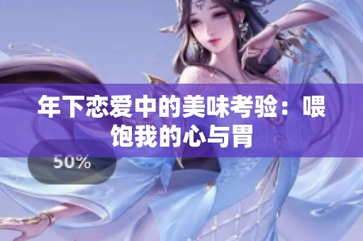年下恋爱中的美味考验：喂饱我的心与胃