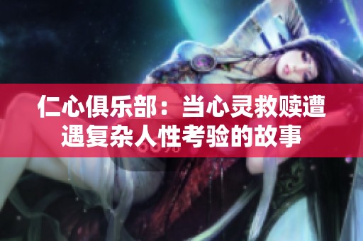 仁心俱乐部：当心灵救赎遭遇复杂人性考验的故事