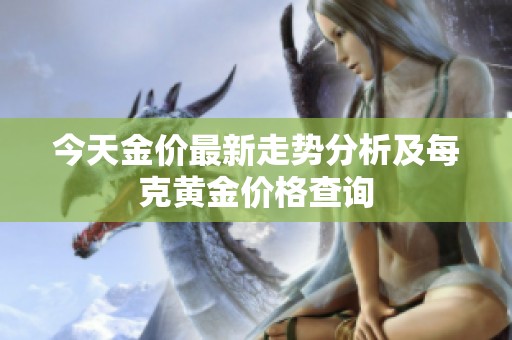 今天金价最新走势分析及每克黄金价格查询