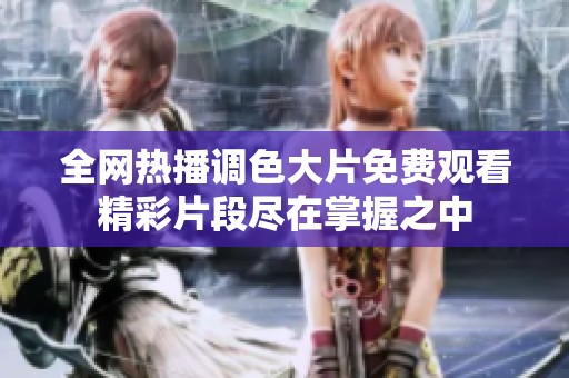 全网热播调色大片免费观看精彩片段尽在掌握之中